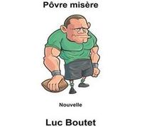 Pôvre misère Luc Boutet (Auteur)
