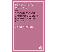 Power and Its Disguises - Second Edition: Anthropological Perspectives on Politics