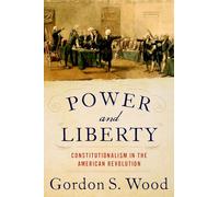 Power and Liberty: Constitutionalism in the American Revolution