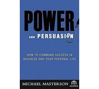 Power And Persuasion: How to Command Success in Business And Your Personal Life