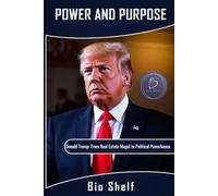 POWER AND PURPOSE: Donald Trump: From Real Estate Mogul to Political Powerhouse