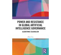 Power and Resistance in Global Artificial Intelligence Governance Algorithmic Colonialism - Zhiyi Liu - Routledge - ebook (ePub) - Livre