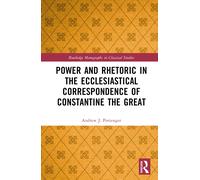 Power And Rhetoric In The Ecclesiastical Correspondence Of Constantine The Great