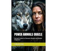 POWER ANIMALS ORACLE: 108 Spirit Guides for Shamanic Wisdom and Shadow Integration