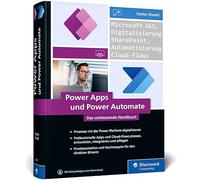 Power Apps und Power Automate: Das umfassende Handbuch zur Prozessautomatisierung mit Microsoft Power Apps und Power Automate
