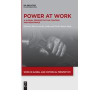 Power At Work: A Global Perspective On Control And Resistance: 16 (Work In Global And Historical Perspective, 16)