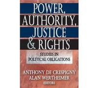 Power Authority Justice and Rights Studies in Political Obligations by Anthony de Crespigny