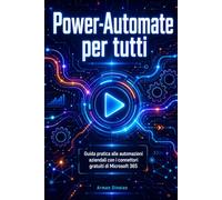 Power-Automate per tutti: Guida pratica alle automazioni aziendali con i connettori gratuiti di Microsoft 365