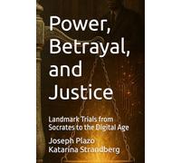 Power, Betrayal, and Justice: Landmark Trials from Socrates to the Digital Age