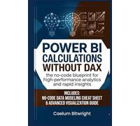 Power BI Calculations without DAX: The No-Code Blueprint for High-Performance Analytics and Rapid Insights