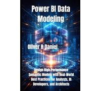 Power BI Data Modeling: Design High-Performance Semantic Models with Real-World Best Practices for Analysts, BI Developers, and Architects