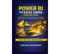 Power BI for Excel Users Step-by-Step: The Definitive Roadmap to Mastering Business Intelligence, Automating Reports, and Creating Stunning Interactive Dashboards