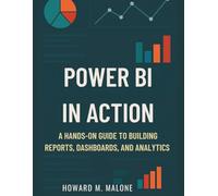 Power BI in Action: A Hands-On Guide to Building Reports, Dashboards, and Analytics