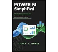 POWER BI Simplified: A Fast-Track Guide to Mastering Data: From Beginner to Pro in Power Business Intelligence Analytics