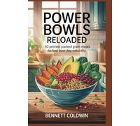 Power Bowls Reloaded 50 Protein Packed Grain Meals to Fuel Your Day Naturally: Energizing Quinoa, Farro & Lentil Bowl Recipes for Weight Loss, Strength & Gut Health