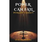 POWER CAN FAIL, WORSHIP CANNOT: Rescuing the essence of praise in a church dominated by technique