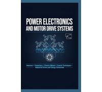 POWER ELECTRONICS AND MOTOR DRIVE SYSTEMS: Inverters Converters Electric Motors Control Techniques Industrial Drives and Energy Conversion