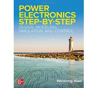 Power Electronics Step-By-Step: Design, Modeling, Simulation, And Control