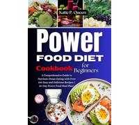 Power Food Diet Cookbook for Beginners: A Comprehensive Guide to Nutrient-Dense Eating with Over 100 Easy and Delicious Recipes | 30-Day Power Food Meal Plan