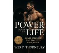 Power for Life: Smart Strength That Protects Your Joints: Build lasting strength, joint health, and vitality through sustainable, submaximal training