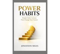 Power Habits: Simple Daily Actions That Change Your Future: The Habit Blueprint for an Extraordinary Life