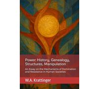 Power: History, Genealogy, Structures, Manipulation: An Essay on the Mechanisms of Domination and Resistance in Human Societies