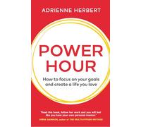 Power Hour: How to Focus on Your Goals and Create a Life You Love