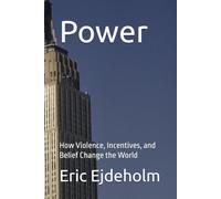 Power: How Violence, Incentives, and Belief Change the World