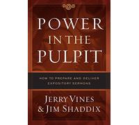 Power in the Pulpit: How to Prepare and Deliver Expository Sermons