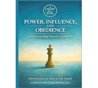 Power, Influence, and Obedience Understanding Human Authority A Course in a Book Livingstone Publishing EDU: How Authority Shapes Behaviour, Compliance, and Control 8.5in x 11in