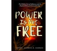 POWER IS NOT FREE: The Hidden Cost of Influence and the Responsibility of True Leadership