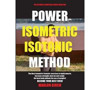Power Isometric Isotonic Method: The Best Isometric Isotonic exercises to build muscle and get ripped