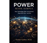 Power Made Simple: How Technology, Data, and Incentives Shape Who Wins-and Why
