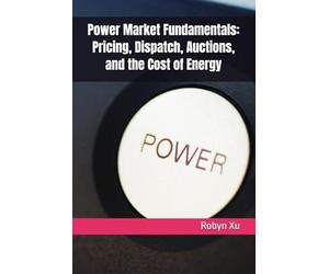 Power Market Fundamentals: Pricing, Dispatch, Auctions, and the Cost of Energy