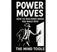 Power Moves: How to Win Every Room You Walk Into