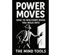 Power Moves: How to Win Every Room You Walk Into