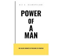 Power of A Man: The Silent Journey of Pressure to Purpose