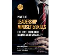 Power of Leadership Mindset & Skills for Developing Your Management Capability: To Become an Effective & Successful Manager and Grow in Your Career