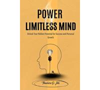 Power of Limitless Mind: Unlock Your Hidden Potential for Success and Personal Growth