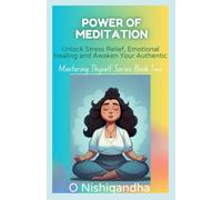 Power Of Meditation: Unlock Stress Relief, Emotional Healing and Awaken Your Authentic Self.