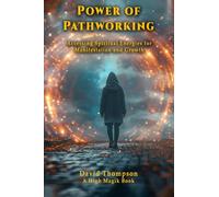 Power of Pathworking: Accessing Spiritual Energies for Manifestation and Growth
