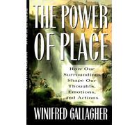 Power of Place: How Our Surroundings Shape Our Thoughts, Emotions, and Actions