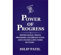 Power Of Progress: Micro-Goals, Track Progress, Celebrate Wins, And Unlock Long Term Success (Goal Mastery Series)