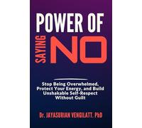 POWER OF SAYING NO: Stop Being Overwhelmed, Protect Your Energy, and Build Unshakable Self-Respect Without Guilt