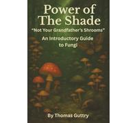 Power of the Shade: "Not Your Grandfather’s Shrooms" - An Introductory Guide to Fungi