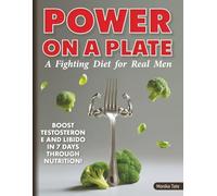 Power on a Plate: A Fighting Diet for Real Men. Boost Testosterone and Libido in 7 Days Through Nutrition