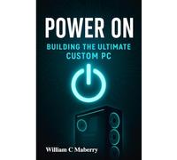 Power On: Building The Ultimate Custom PC