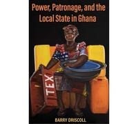 Power, Patronage, And The Local State In Ghana