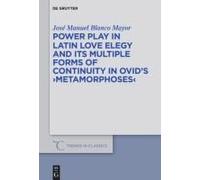 Power Play In Latin Love Elegy And Its Multiple Forms Of Continuity In Ovid's >Metamorphoses<