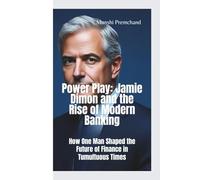 POWER PLAY: Jamie Dimon and the Rise of Modern Banking-How One Man Shaped the Future of Finance in Tumultuous Times